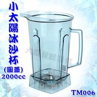 小太陽冰沙杯 2000cc TM006 冰沙攪拌杯 冰沙機專用杯 冰沙調理杯 大慶餐飲設備 (嚞)