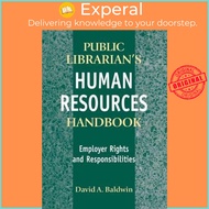 The Public Librarian's Human Resources Handbook : Employer Rights and Respon by David A. Baldwin (US