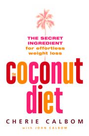 The Coconut Diet: The Secret Ingredient for Effortless Weight Loss Cherie Calbom