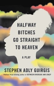 Halfway Bitches Go Straight to Heaven (TCG Edition) Stephen Adly Guirgis