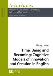 Time, Being and Becoming: Cognitive Models of Innovation and Creation in English Maciej Litwin