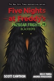 Blackbird: An AFK Book (Five Nights at Freddy’s: Fazbear Frights #6) Scott Cawthon