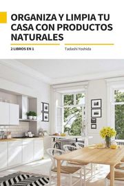 2 libros en 1: Organiza y limpia tu casa con productos naturales Tadashi Yoshida