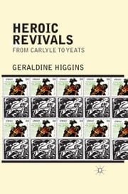Heroic Revivals from Carlyle to Yeats Geraldine Higgins