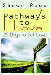 Pathways to Love: 28 Days to Self Love Shawn Roop