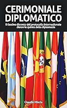CERIMONIALE DIPLOMATICO: Il fascino discreto del protocollo internazionale dietro le quinte della di