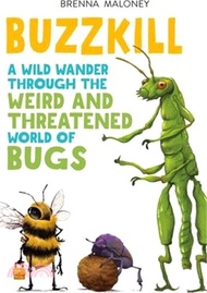 2327.Buzzkill: A Wild Wander Through the Weird and Threatened World of Bugs