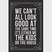 We Can’’t All Look Good at the Same Time It’’s Either Me the Kids or the House: Sarcastic blank lined journal, Funny 6"X9" gift notebook for Mom, Best F