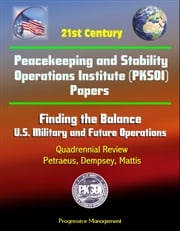21st Century Peacekeeping and Stability Operations Institute (PKSOI) Papers - Finding the Balance: U.S. Military and Future Operations, Quadrennial Review, Petraeus, Dempsey, Mattis Progressive Management
