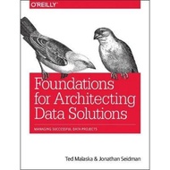 Foundations for Architecting Data Solutions : Managing Successful Data Projects by Ted Malaska (US e