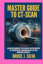 MASTER GUIDE TO CT-SCAN: UNDERSTANDING THE BASIC APPLICATION OF COMPUTED TOMOGRAPHY IN THE MODERN WO