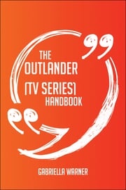 The Outlander (TV series) Handbook - Everything You Need To Know About Outlander (TV series) Gabriella Warner