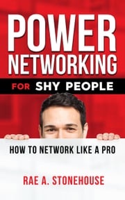 Power Networking For Shy People: How to Network Like a Pro Rae A. Stonehouse