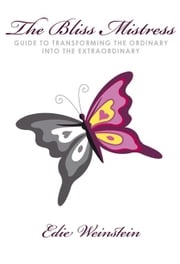 The Bliss Mistress Guide to Transforming the Ordinary into the Extraordinary Edie Weinstein