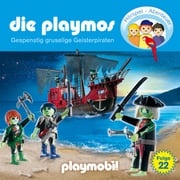 Die Playmos - Das Original Playmobil Hörspiel, Folge 22: Gespenstig gruselige Geisterpiraten Rudolf K. Wernicke