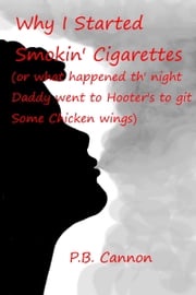 Why I Started Smokin' Cigarettes (Or What Happened Th' Night Daddy Went to Hooter's to Git Some Chicken Wings) P.B. Cannon