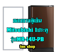 ขอบยางตู้เย็น Mitsubishi 1ประตู รุ่นMR-14U-PB