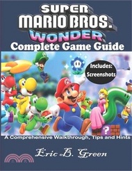Super Mario Bros. Wonder Complete Game Guide: A Comprehensive Walkthrough, Tips and Hints