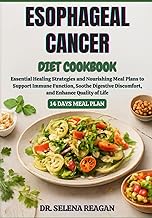 ESOPHAGEAL CANCER DIET COOKBOOK: Essential Healing Strategies and Nourishing Meal Plans to Support I