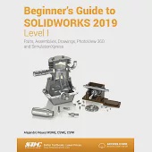 Beginner’s Guide to Solidworks 2019: Level I: Parts, Assemblies, Drawings, PhotoView 360 and Simulation Xpress