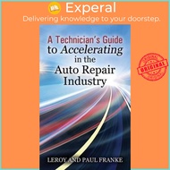 A Technician's Guide to Accelerating in the Auto Repair Industry by Leroy Franke (paperback)