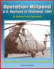 Operation Millpond: U.S. Marines in Thailand, 1961 - Air America Covert Operations, Udorn Airfield, Pathet Lao, President John F. Kennedy, MABS-16 Progressive Management