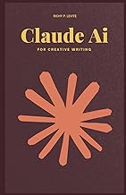 Claude AI for Creative Writing: How Claude AI is Revolutionizing Technology, Business, and Everyday