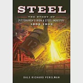 Steel: The Story of Pittsburgh’s Iron &amp; Steel Industry, 1852-1902