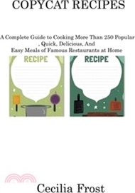 Copycat Recipes: A Complete Guide to Cooking More Than 250 Popular, Quick, Delicious, And Easy Meals of Famous Restaurants at Home