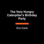 The Very Hungry Caterpillar's Birthday Party Eric Carle