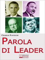 Parola di Leader. I Discorsi Ipnotici delle Persone che Hanno Cambiato il Mondo. (Ebook Italiano - Anteprima Gratis) Charlie Fantechi