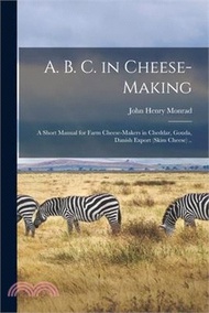 A. B. C. in Cheese-making; a Short Manual for Farm Cheese-makers in Cheddar, Gouda, Danish Export (s
