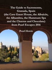 The Guide to Sacromonte, Granada, Spain (the Cave Guest House, the Albaicín, the Alhambra, the Hammam Spa and the Churros and Chocolate) from Pearl Escapes 2016 Pearl Howie