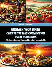 Unleash Your Inner Chef with This Convection Oven Cookbook: A Culinary Journey Through Flavorful Recipes Guide
