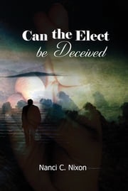 Can the Elect be Deceived Nanci C. Nixon