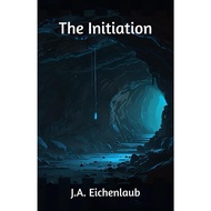 The Initiation by J.A. Eichenlaub (Paperback)