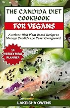 The Candida Diet Cookbook for Vegans: Nutrient-rich plant based recipe to manage candida and yeast o