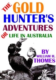 The Gold Hunter's Adventures; Or, Life in Australia William H. Thomes