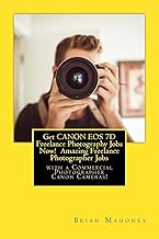 Get CANON EOS 7D Freelance Photography Jobs Now! Amazing Freelance Photographer Jobs: with a Commerc