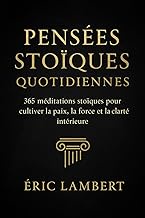 Pensées Stoïques Quotidiennes: 365 méditations stoïques pour cultiver la paix, la force et la clarté