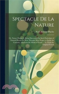 41819.Spectacle De La Nature: Or, Nature Display'd. Being Discourses On Such Particulars of Natural History As Were Thought Most Proper to Excite th