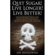 quit sugar live longer live better end sugar in one month or less and enjoy a healthy exciting new life style Kozlowski, Joe