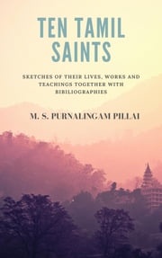 Ten Tamil saints sketches of their lives, works and teachings, together with bibliographies M.S.Purnalingam Pillai