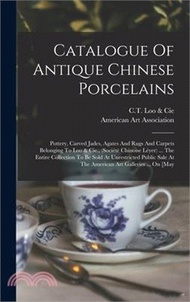 Catalogue Of Antique Chinese Porcelains: Pottery, Carved Jades, Agates And Rugs And Carpets Belonging To Loo &amp; Cie., (société Chinoise Léyer) ... The
