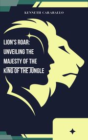Lion's Roar: Unveiling the Majesty of the King of the Jungle Kenneth Caraballo
