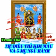 Tranh Thờ MẸ DIÊU TRÌ KIM MẪU VÀ 5 MẸ NGŨ HÀNH + Đã bao gồm khung (Bảo hành gãy vỡ)