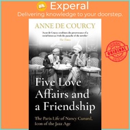 Five Love Affairs and a Friendship : The Paris Life of Nancy Cunard, Icon of t by Anne de Courcy (UK