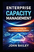 Enterprise Capacity Management: A Practical Primer for Hybrid and Cloud Systems (Site Reliability En