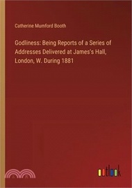 60200.Godliness: Being Reports of a Series of Addresses Delivered at James's Hall, London, W. During 1881