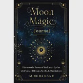 Moon Magic Journal: Harness the Power of the Lunar Cycles with Guided Self-Reflections, Rituals, Spells, and Meditations